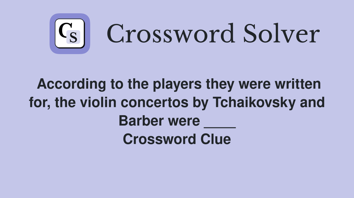 According to the players they were written for, the violin concertos by Tchaikovsky and Barber were ____ Crossword Clue