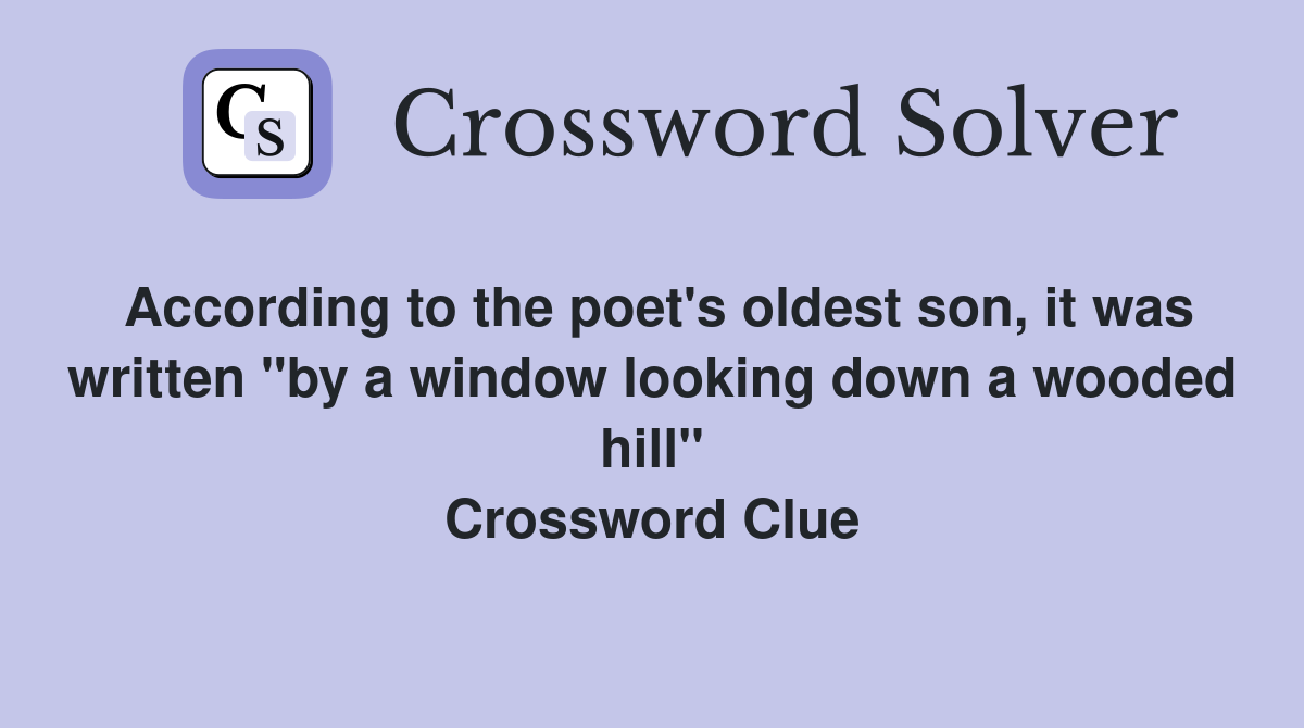 According to the poet's oldest son, it was written "by a window looking down a wooded hill" Crossword Clue