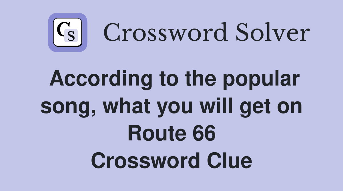 According to the popular song, what you will get on Route 66 Crossword Clue