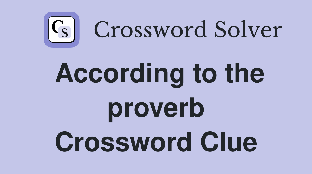 According to the proverb Crossword Clue