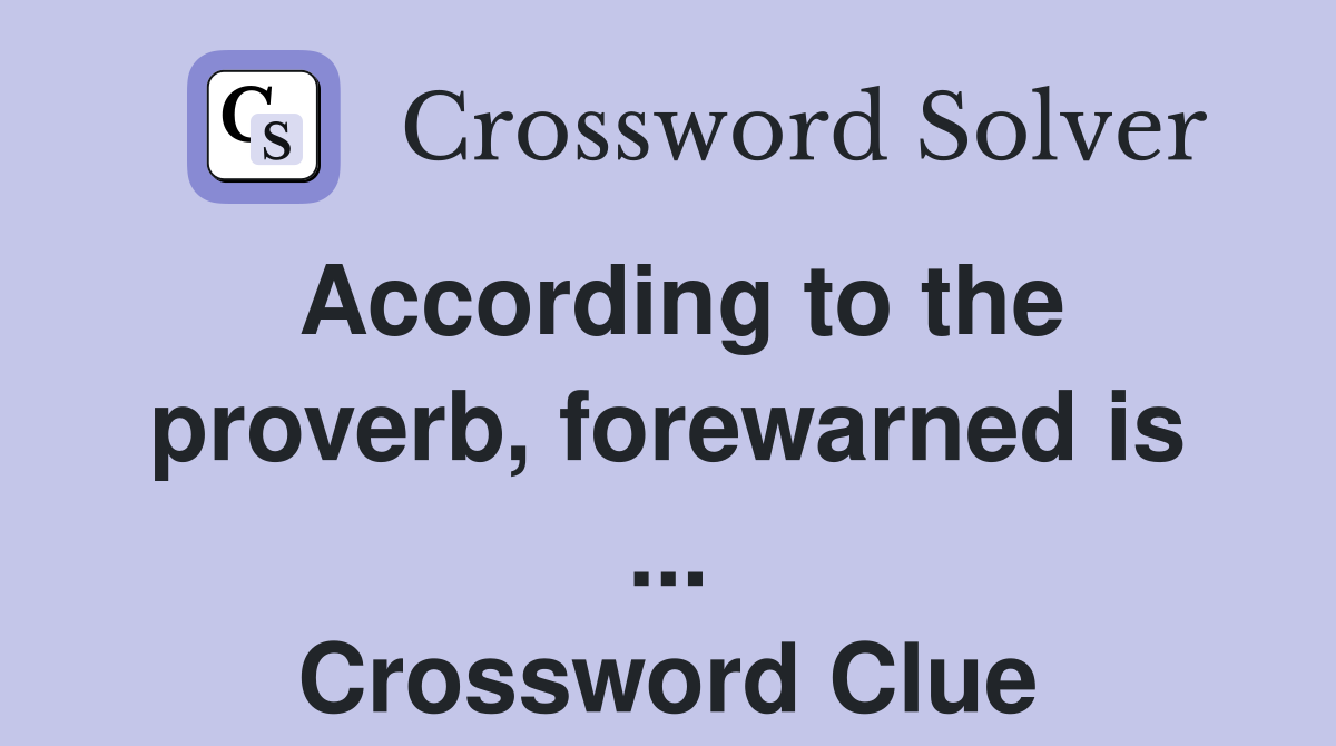 According to the proverb, forewarned is ... Crossword Clue