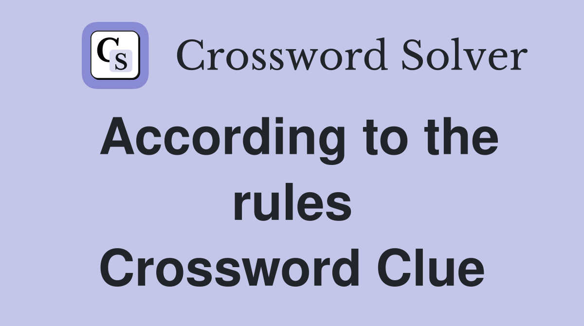 According to the rules Crossword Clue