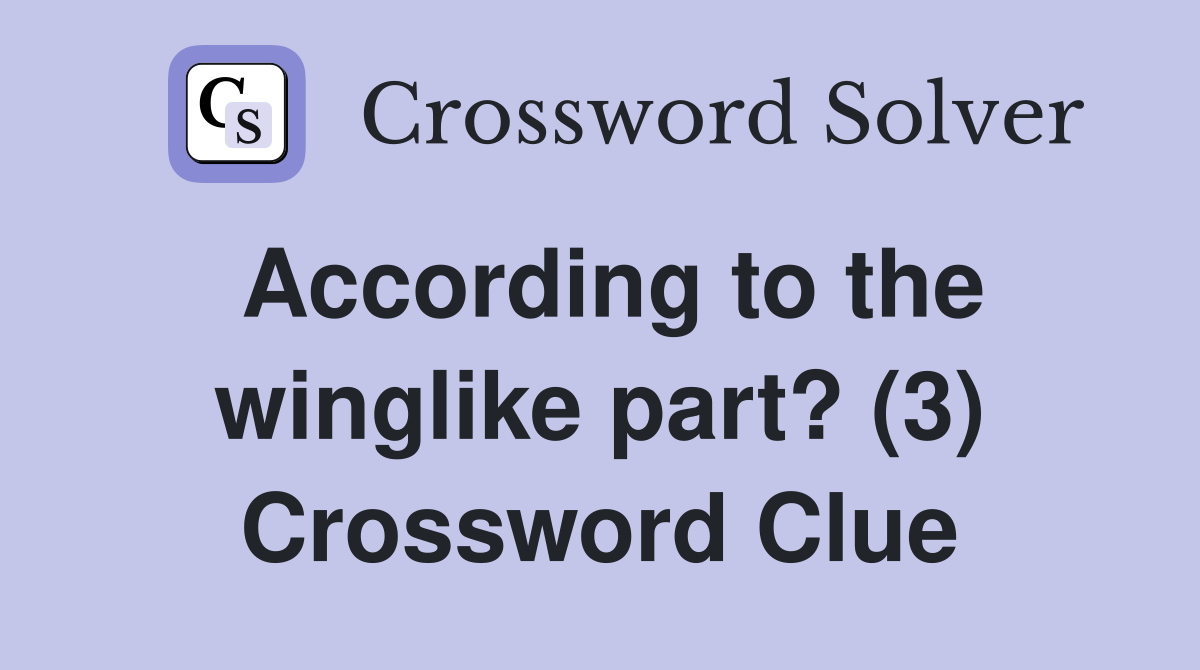 According to the winglike part? (3) Crossword Clue