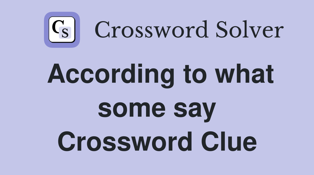 According to what some say Crossword Clue