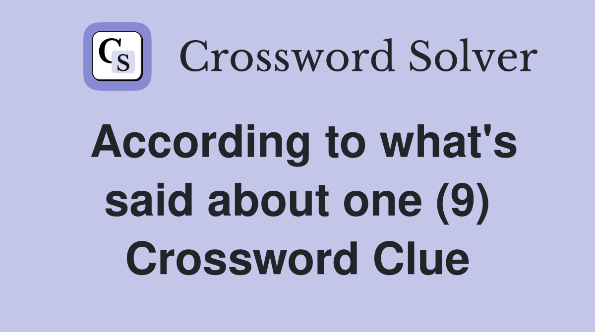 According to what's said about one (9) Crossword Clue
