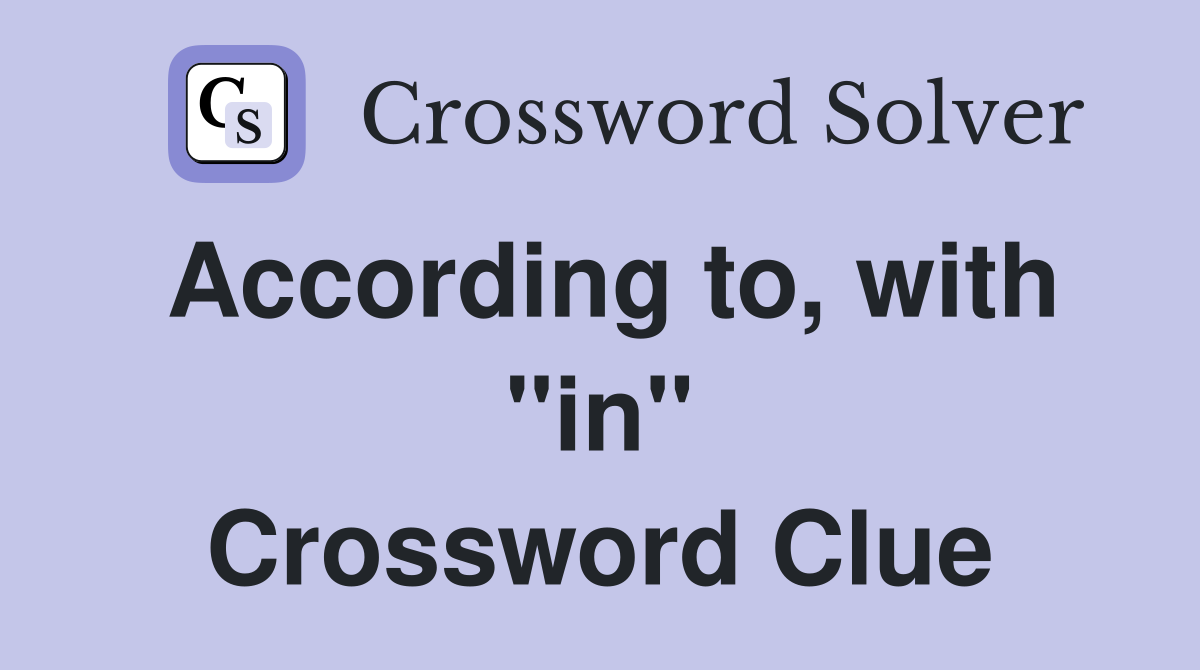 According to, with "in" Crossword Clue
