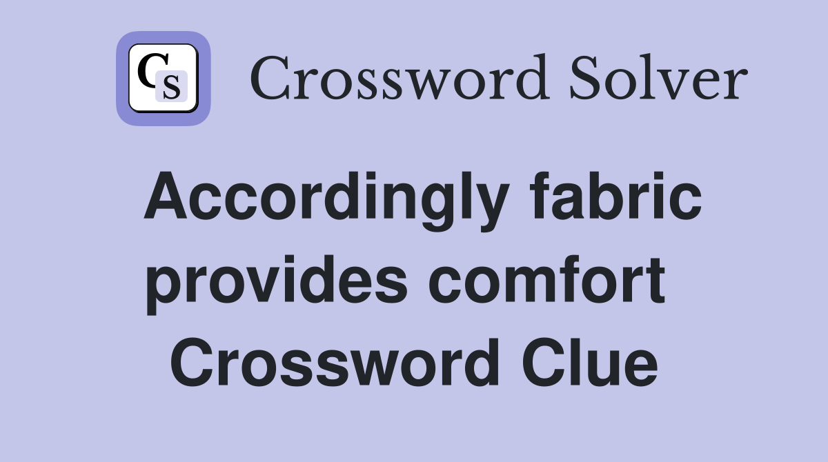 Accordingly fabric provides comfort  Crossword Clue