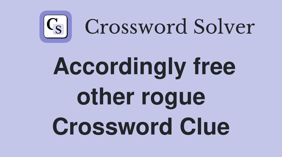 Accordingly free other rogue Crossword Clue