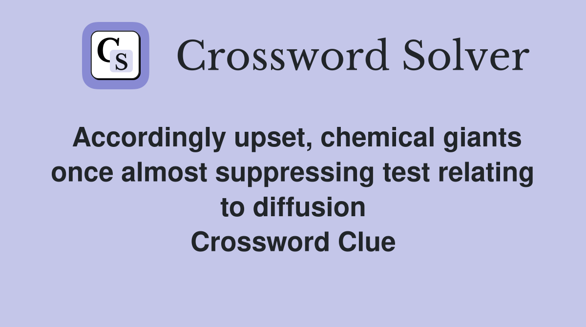 Accordingly upset, chemical giants once almost suppressing test relating to diffusion Crossword Clue