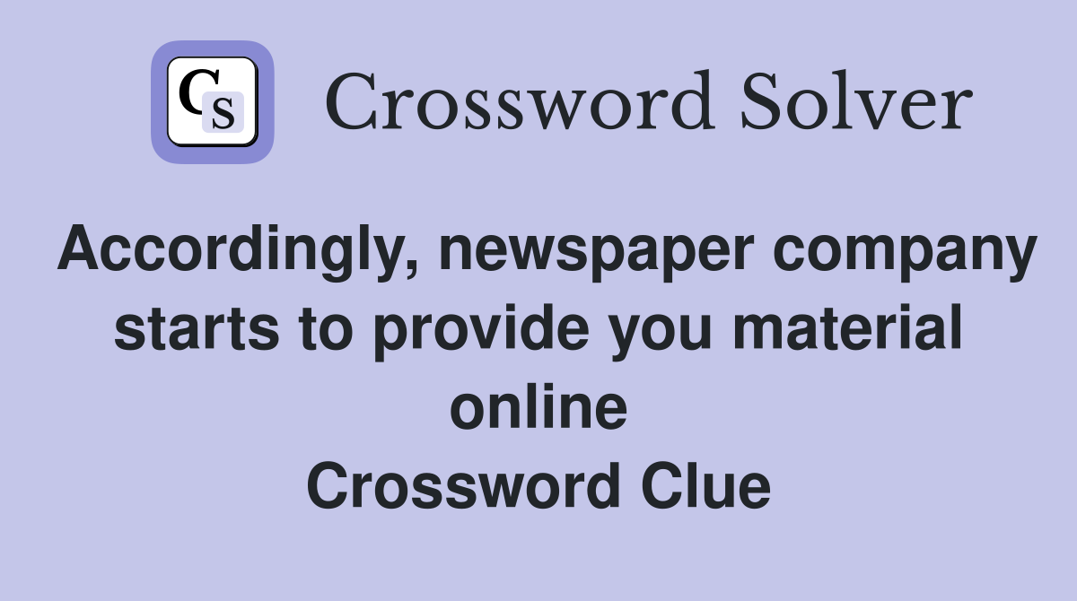 Accordingly, newspaper company starts to provide you material online Crossword Clue