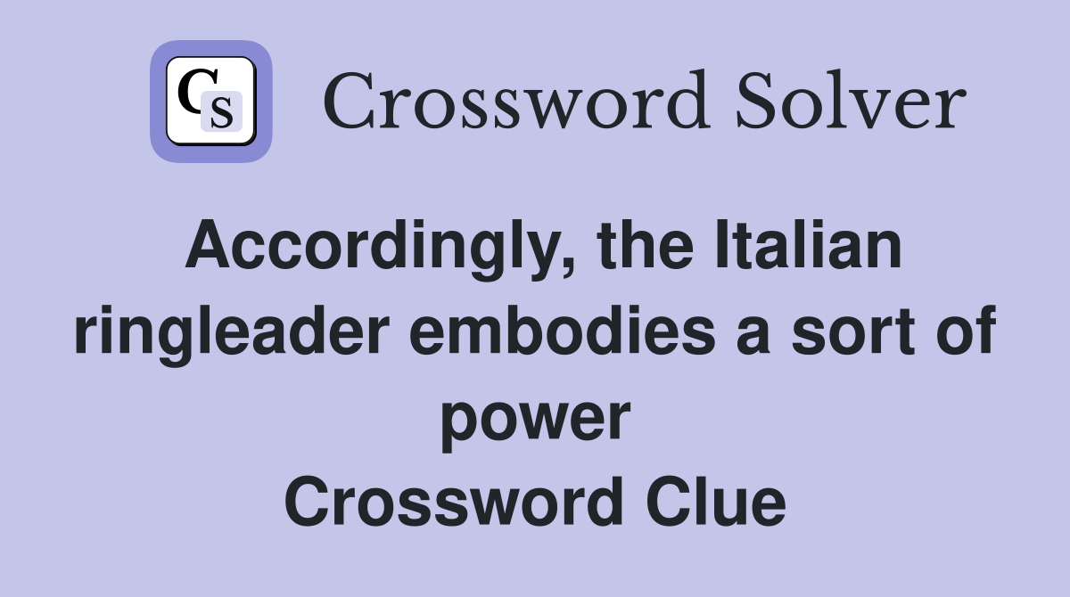 Accordingly, the Italian ringleader embodies a sort of power Crossword Clue