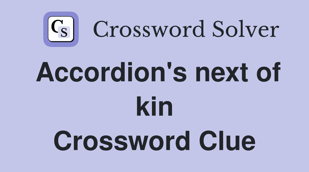 Accordion's next of kin Crossword Clue