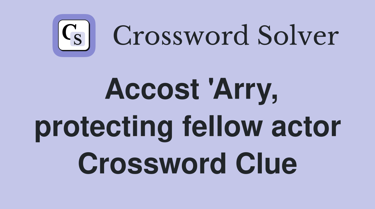 Accost 'Arry, protecting fellow actor Crossword Clue