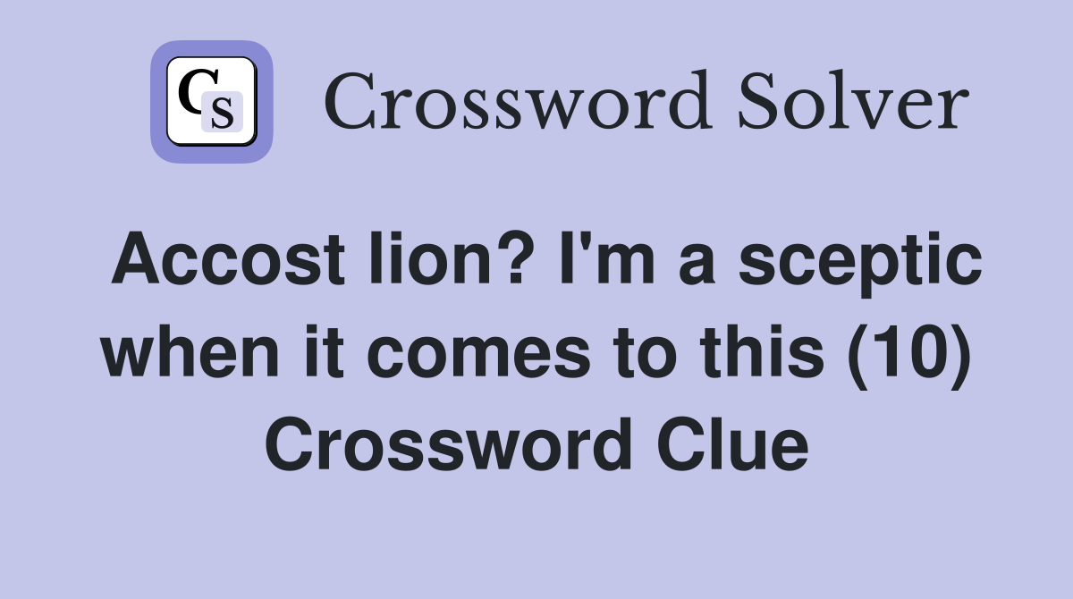 Accost lion? I'm a sceptic when it comes to this (10) Crossword Clue