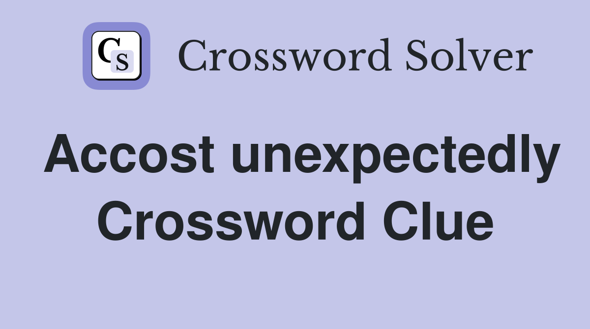 Accost unexpectedly Crossword Clue
