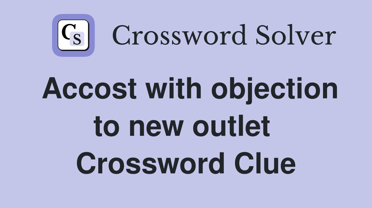 Accost with objection to new outlet  Crossword Clue