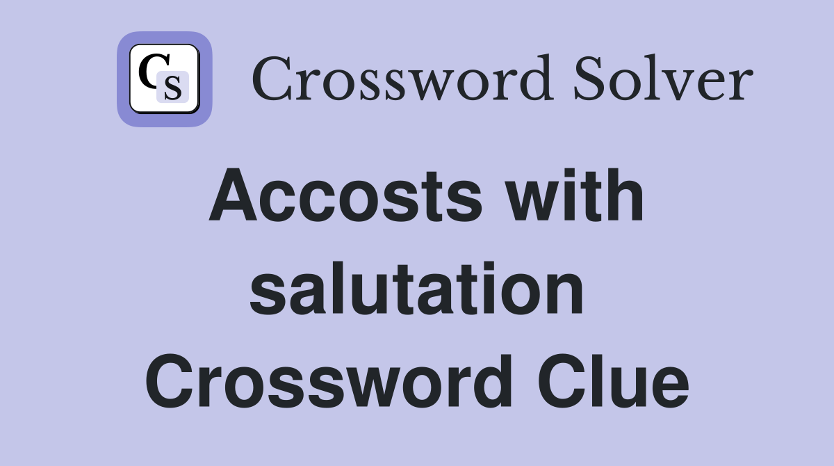 Accosts with salutation Crossword Clue