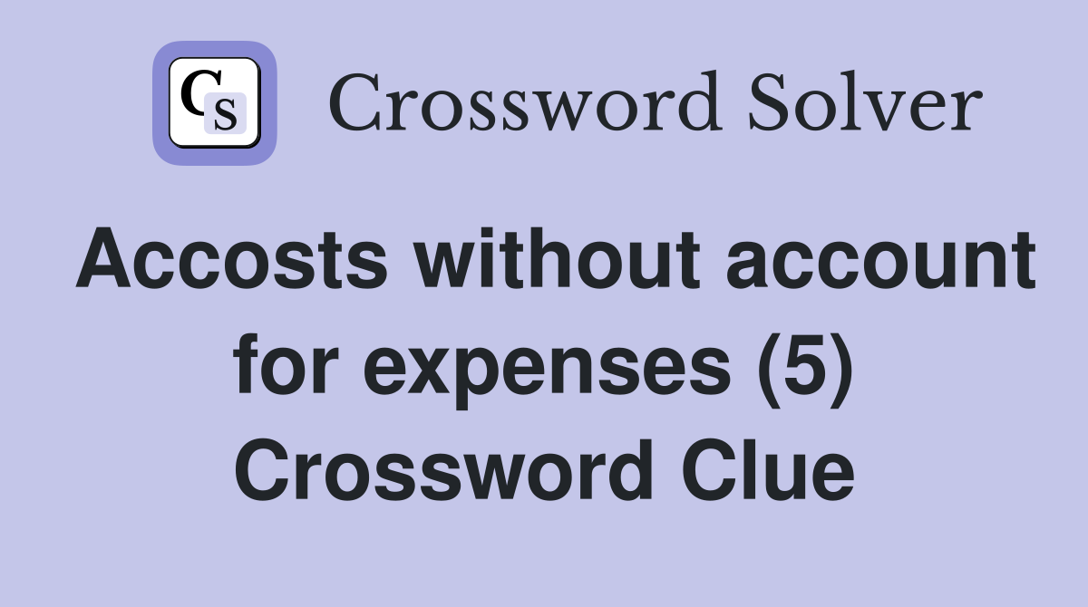 Accosts without account for expenses (5) Crossword Clue