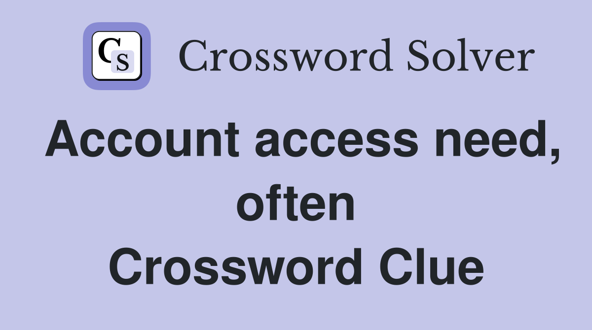 Account access need, often Crossword Clue