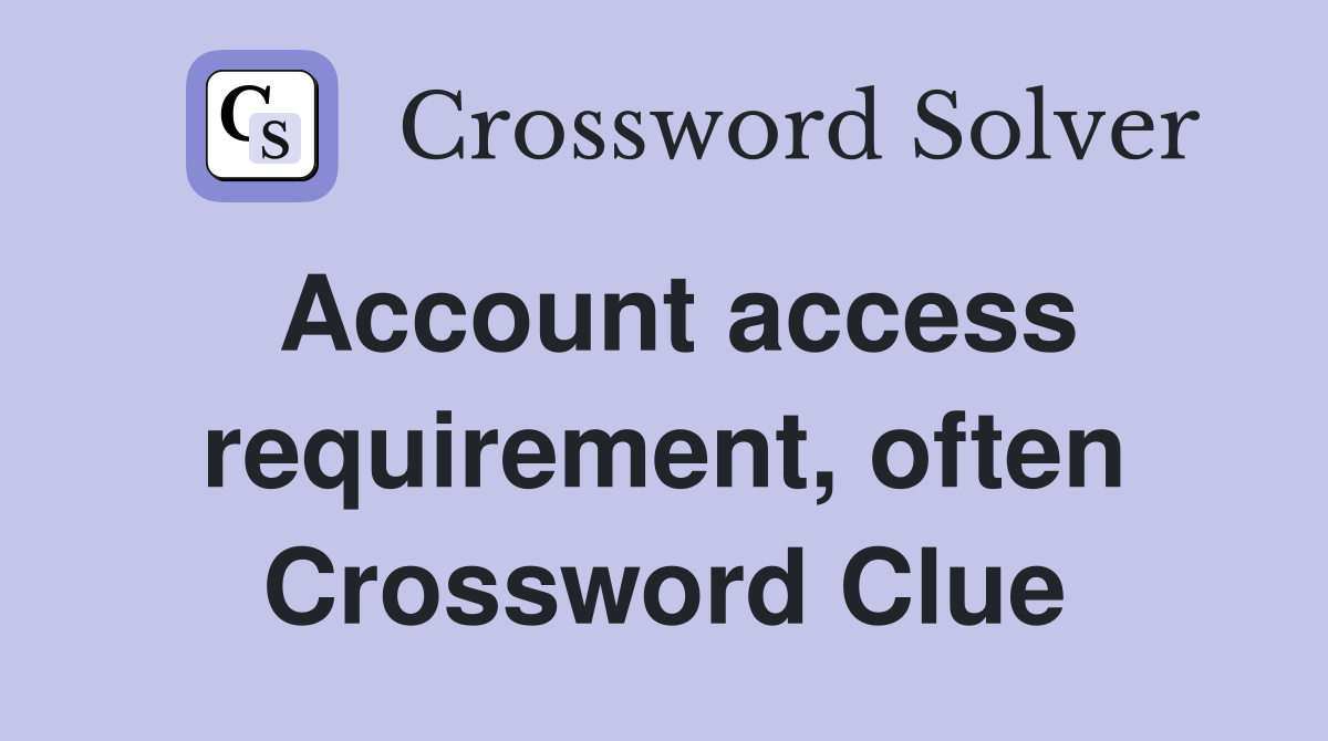 Account access requirement, often Crossword Clue