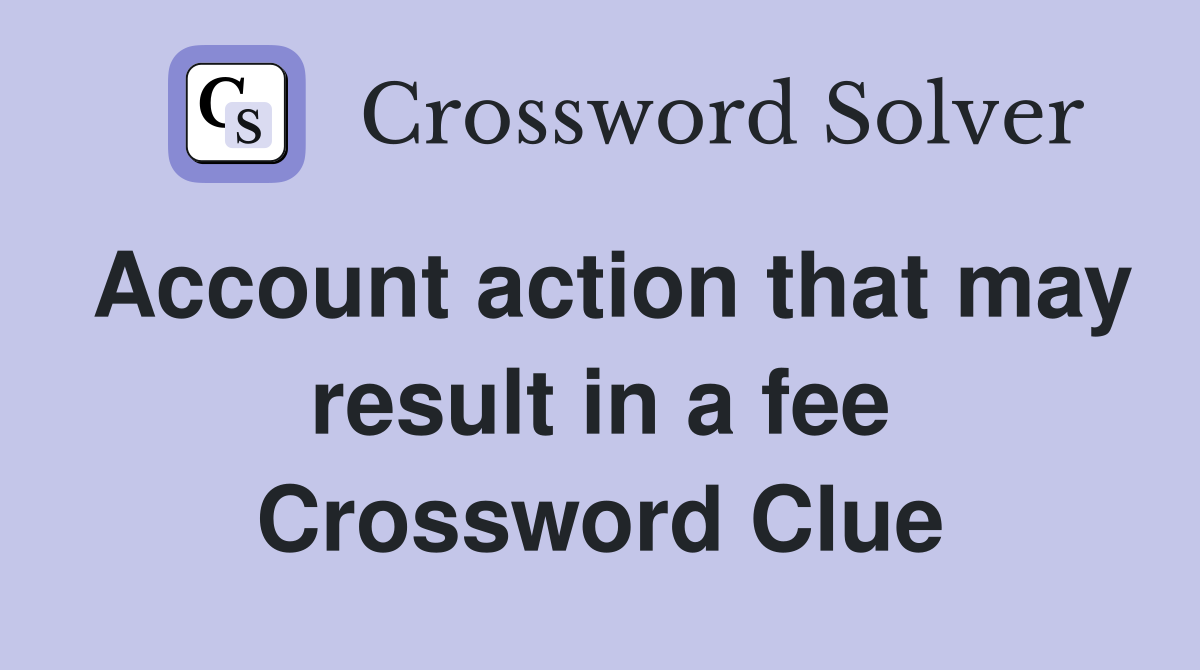 Account action that may result in a fee Crossword Clue