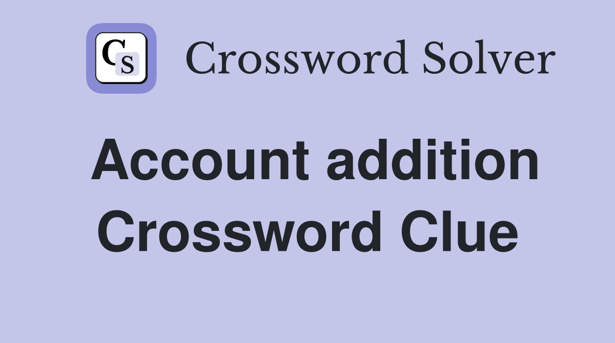 Account addition Crossword Clue