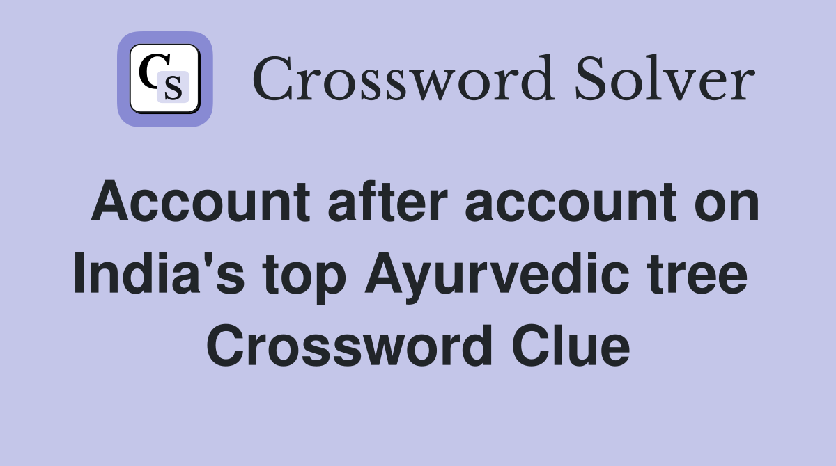 Account after account on India's top Ayurvedic tree  Crossword Clue
