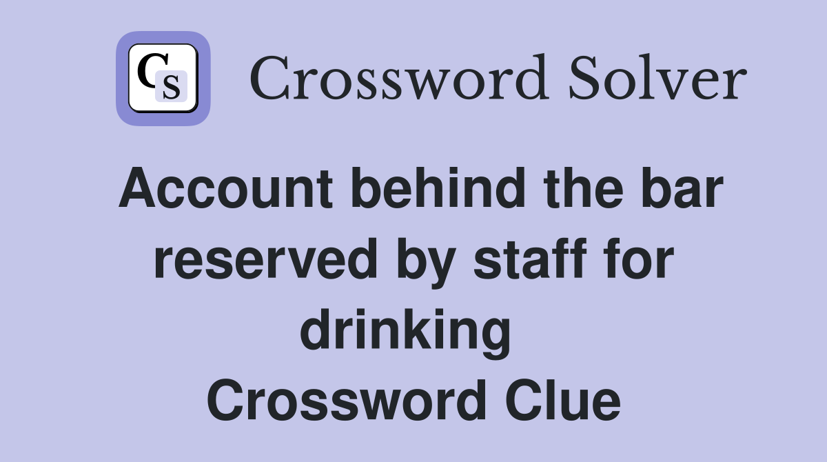 Account behind the bar reserved by staff for drinking  Crossword Clue