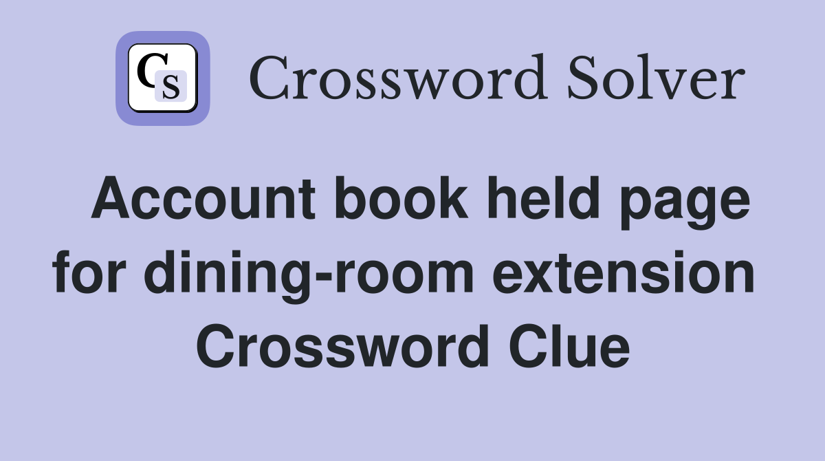 Account book held page for dining-room extension  Crossword Clue