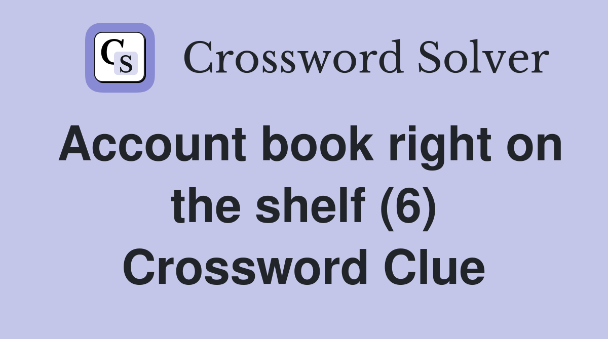 Account book right on the shelf (6) Crossword Clue