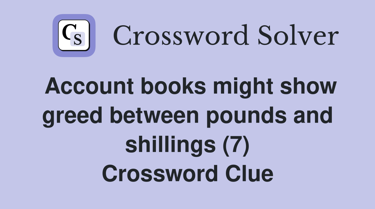 Account books might show greed between pounds and shillings (7) Crossword Clue