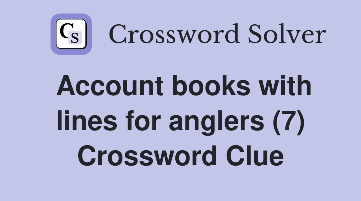 Account books with lines for anglers (7) Crossword Clue