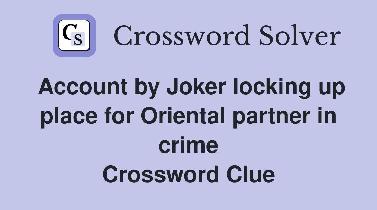 Account by Joker locking up place for Oriental partner in crime Crossword Clue