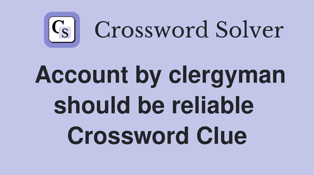Account by clergyman should be reliable  Crossword Clue