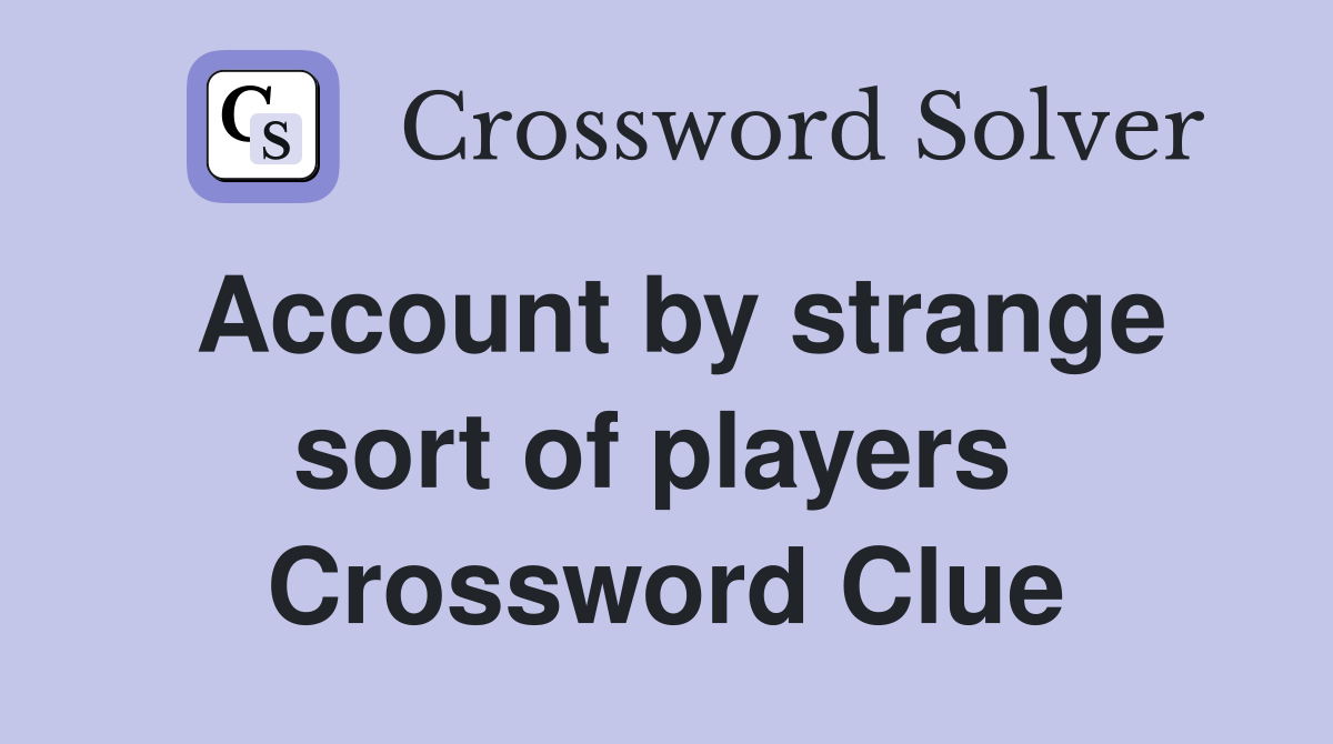 Account by strange sort of players  Crossword Clue