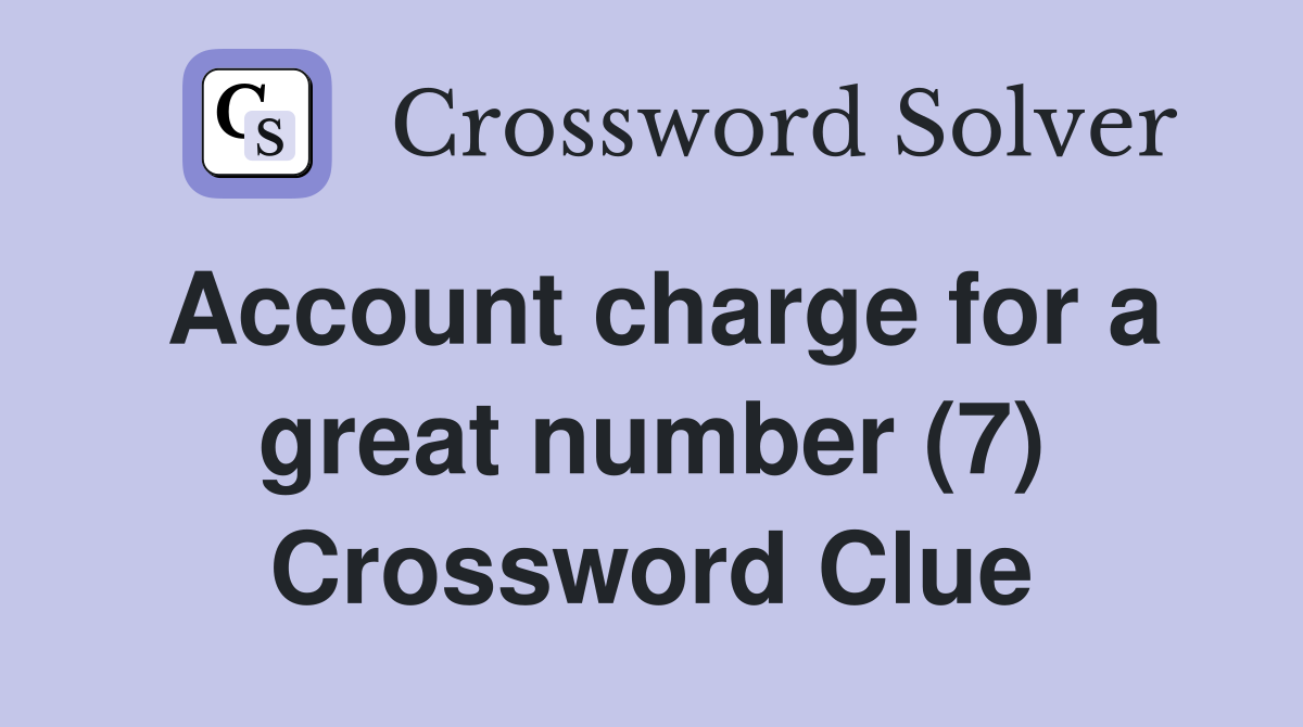 Account charge for a great number (7) Crossword Clue