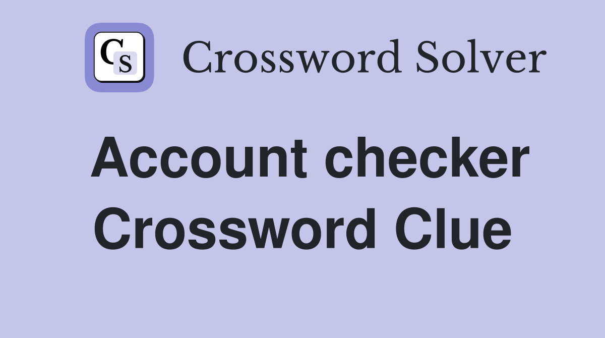 Account checker Crossword Clue