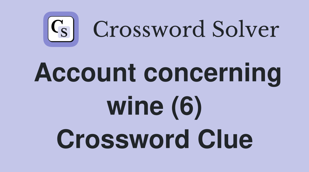 Account concerning wine (6) Crossword Clue