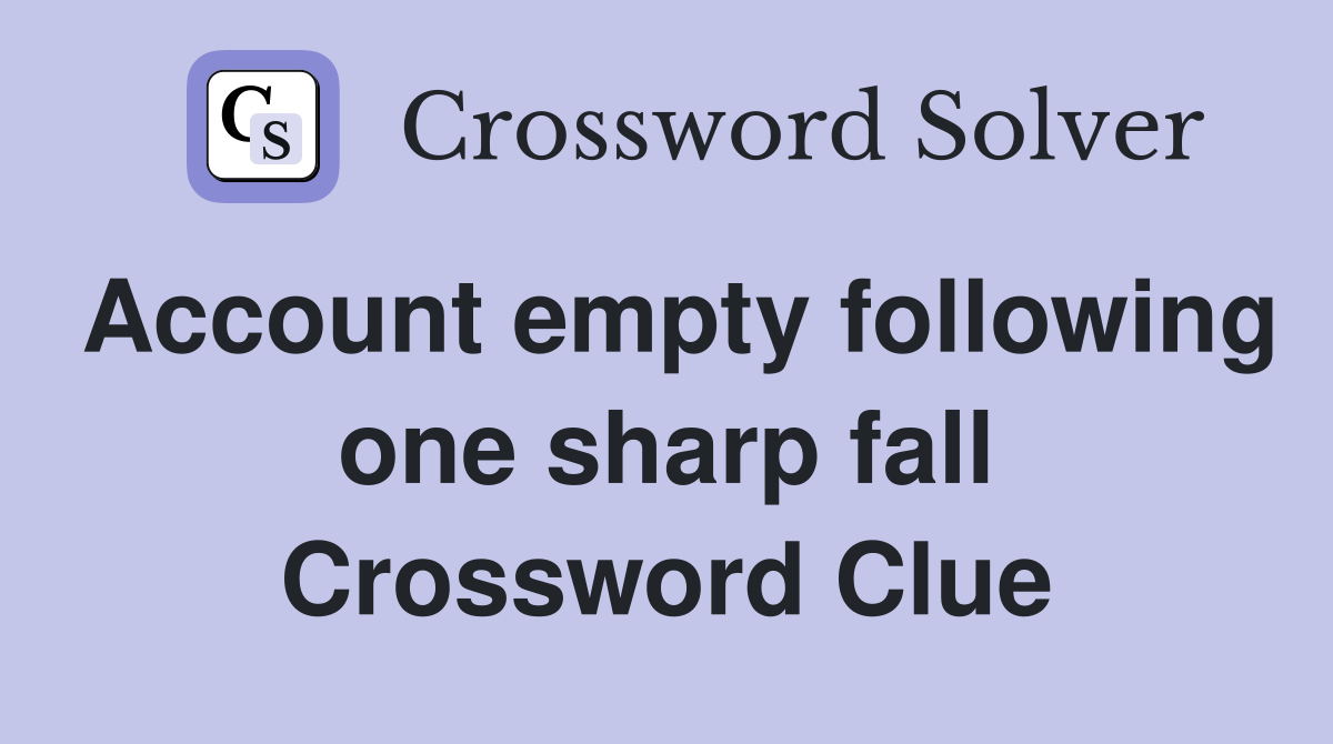 Account empty following one sharp fall Crossword Clue