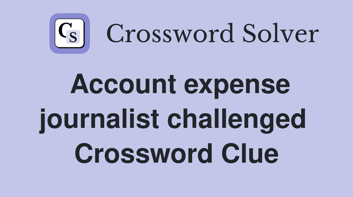 Account expense journalist challenged  Crossword Clue