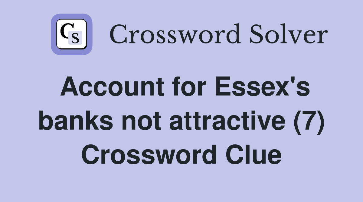 Account for Essex's banks not attractive (7) Crossword Clue