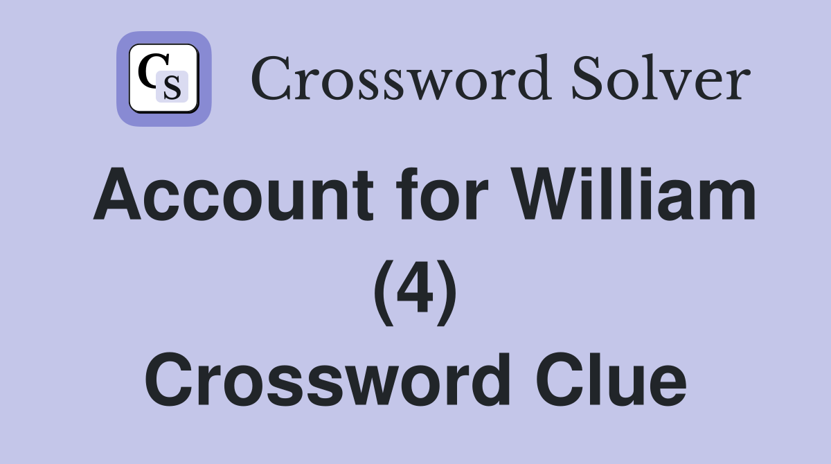 Account for William (4) Crossword Clue