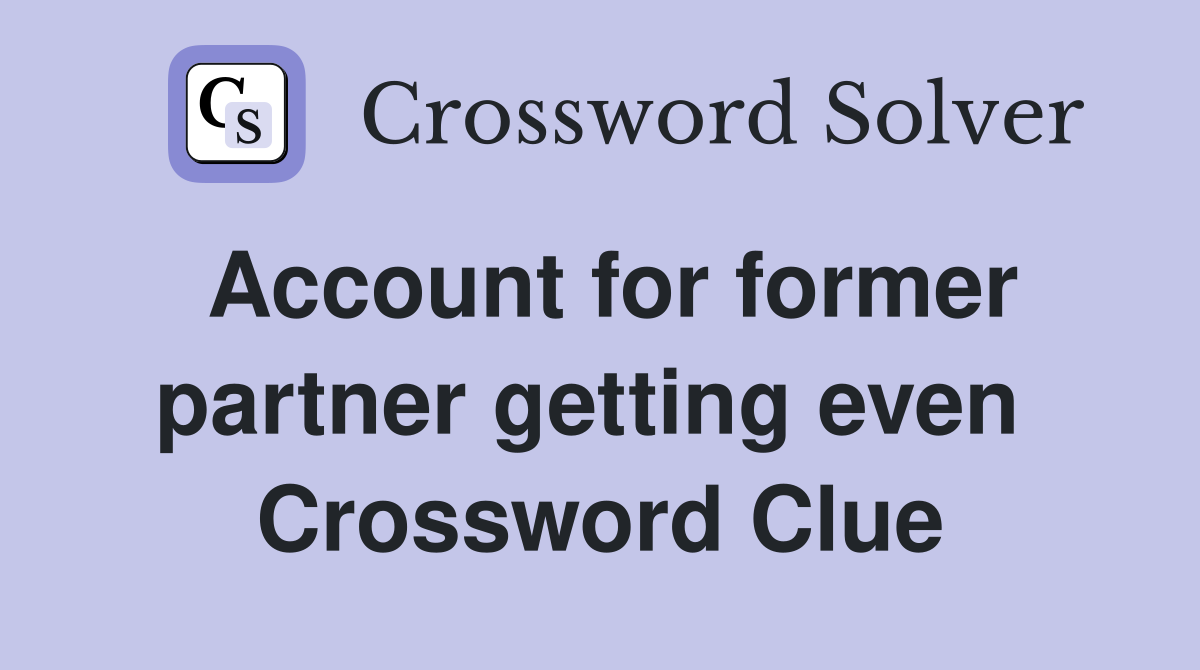 Account for former partner getting even  Crossword Clue