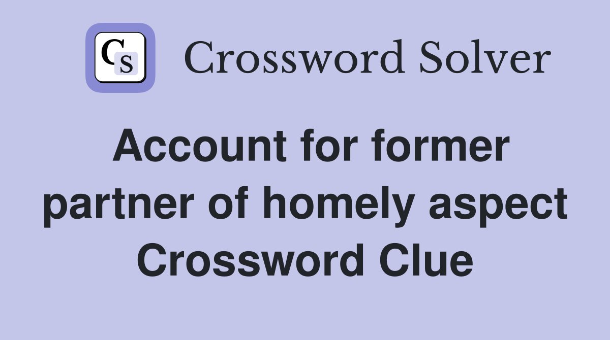 Account for former partner of homely aspect Crossword Clue