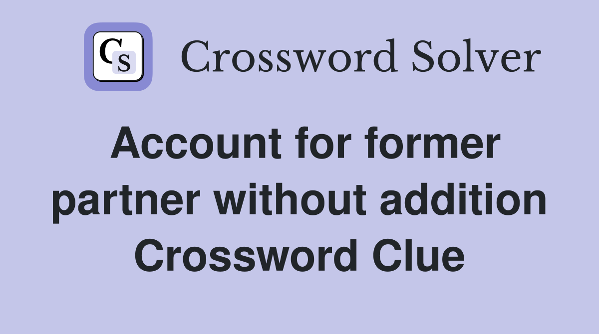 Account for former partner without addition Crossword Clue