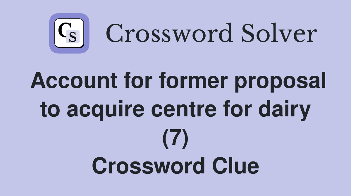 Account for former proposal to acquire centre for dairy (7) Crossword Clue