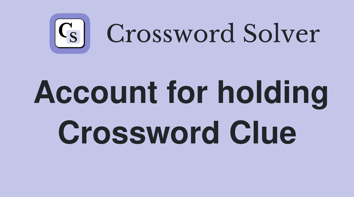Account for holding Crossword Clue