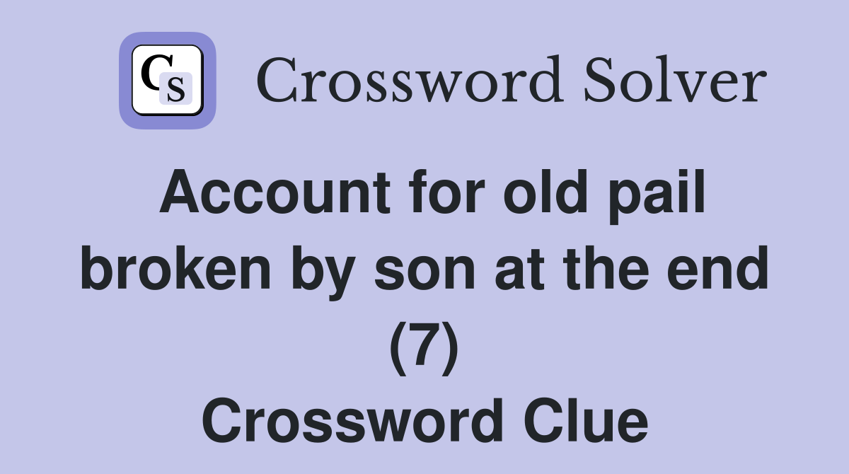 Account for old pail broken by son at the end (7) Crossword Clue