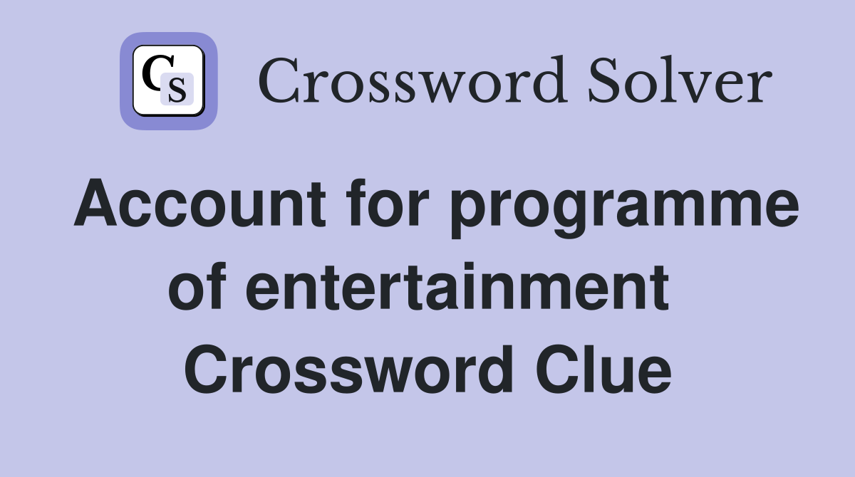 Account for programme of entertainment  Crossword Clue