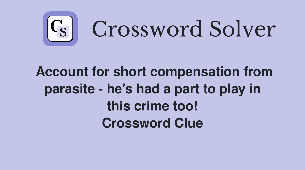 Account for short compensation from parasite - he's had a part to play in this crime too! Crossword Clue